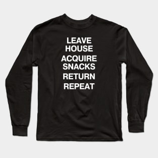 LEAVE HOUSE ACQUIRE SNACKS RETURN REPEAT Long Sleeve T-Shirt